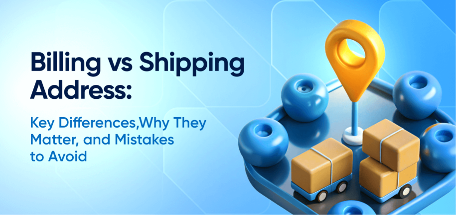 Billing vs Shipping Address: Key Differences, Why They Matter, and Mistakes to Avoid
